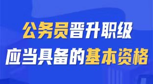 图解 | 公务员晋升职级应当具备的基本资格