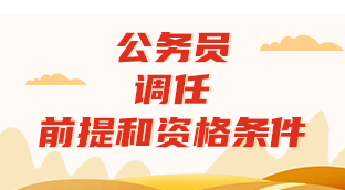 公务员调任前提和资格条件