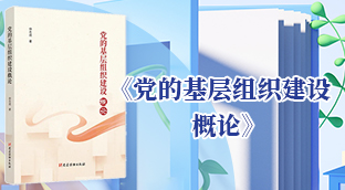 新书书讯 |《党的基层组织建设概论》
